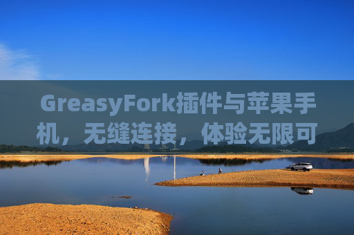GreasyFork插件与苹果手机，无缝连接，体验无限可能
