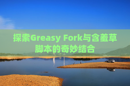 探索Greasy Fork与含羞草脚本的奇妙结合